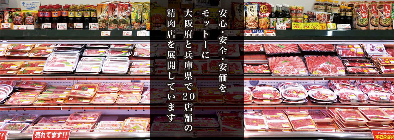 安心･安全･安価をモットーに大阪府と兵庫県で20店舗の精肉店を展開しています